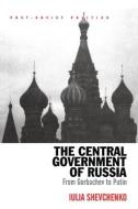 The Central Government of Russia di Iulia Shevchenko edito da Taylor & Francis Ltd