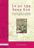 In at the Deep End: A Survival Guide for Teachers in Post-Compulsory Education di Jim Crawley edito da Routledge