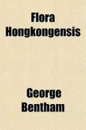 Flora Hongkongensis di George Bentham edito da General Books