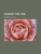 Against The Tide di Walter M. S. Lowell edito da General Books Llc