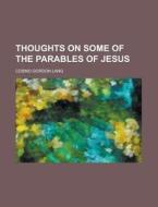 Thoughts On Some Of The Parables Of Jesu di Cosmo Gordon Lang edito da Rarebooksclub.com