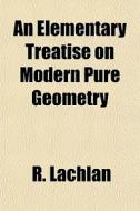 An Elementary Treatise On Modern Pure Ge di R. Lachlan edito da Rarebooksclub.com