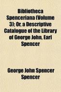 Bibliotheca Spenceriana Volume 3 ; Or, di George John Spencer Spencer edito da General Books