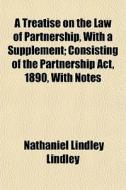 A Treatise On The Law Of Partnership, Wi di Nathaniel Lindley Lindley edito da General Books