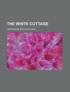 The White Cottage di G. P. Putnam's Sons, Books Group, Gwendoline Keats edito da Rarebooksclub.com