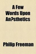 A Few Words Upon AnÃ¯Â¿Â½sthetics di Philip Freeman edito da General Books Llc