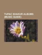 Tupac Shakur albums (Music Guide) di Source Wikipedia edito da Books LLC, Reference Series