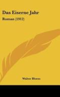 Das Eiserne Jahr: Roman (1912) di Walter Bloem edito da Kessinger Publishing