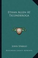 Ethan Allen at Ticonderoga di John Spargo edito da Kessinger Publishing
