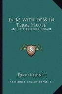 Talks with Debs in Terre Haute: And Letters from Lindlahr di David Karsner edito da Kessinger Publishing