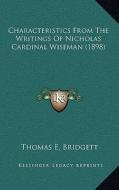 Characteristics from the Writings of Nicholas Cardinal Wiseman (1898) di Thomas E. Bridgett edito da Kessinger Publishing