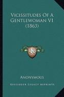 Vicissitudes of a Gentlewoman V1 (1863) di Anonymous edito da Kessinger Publishing