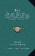 The Celtic Garland: Translations of Gaelic and English Songs, and Gaelic Readings, Etc. (1885) di Fionn, Henry Whyte edito da Kessinger Publishing
