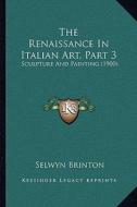 The Renaissance in Italian Art, Part 3: Sculpture and Painting (1900) di Selwyn Brinton edito da Kessinger Publishing