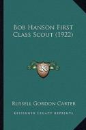 Bob Hanson First Class Scout (1922) di Russell Gordon Carter edito da Kessinger Publishing