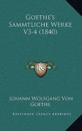 Goethe's Sammtliche Werke V3-4 (1840) di Johann Wolfgang Von Goethe edito da Kessinger Publishing