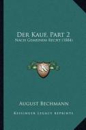 Der Kauf, Part 2: Nach Gemeinem Recht (1884) di August Bechmann edito da Kessinger Publishing
