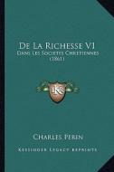 de La Richesse V1: Dans Les Societes Chretiennes (1861) di Charles Perin edito da Kessinger Publishing