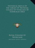Historical Sketch of the Library of the Royal College of Physicians of Edinburgh (1863) di Royal College of Physicians edito da Kessinger Publishing