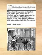 The Extraordinary Case, And Perfect Cure, Of The Gout, By The Use Of Hemlock And Wolfsbane, As Related By The Patient Mons. L'abbï¿½ Mann, ... Written di Mons. l'abbï¿½ Mann edito da Gale Ecco, Print Editions