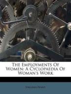 The Employments Of Women: A Cyclopaedia Of Woman's Work di Virginia Penny edito da Nabu Press