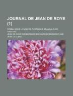 Journal de Jean de Roye; Connu Sous Le Nom de Chronique Scandaleuse, 1460-1483 (1) di United States Dept of State, Jean De Roye edito da Rarebooksclub.com