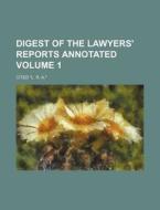 Digest of the Lawyers' Reports Annotated Volume 1; Cited "L. R. A." di Books Group edito da Rarebooksclub.com