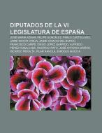 Diputados de la VI legislatura de España di Fuente Wikipedia edito da Books LLC, Reference Series