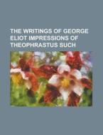 The Writings Of George Eliot Impressions Of Theophrastus Such di United States Congress Senate, Anonymous edito da Rarebooksclub.com
