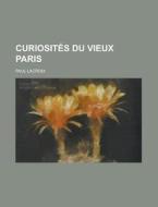 Curiosites Du Vieux Paris di Paul LaCroix edito da Rarebooksclub.com