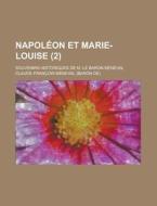 Napoleon Et Marie-louise (2); Souvenirs Historiques De M. Le Baron Meneval di Claude-francois Meneval edito da General Books Llc
