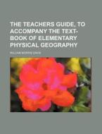 The Teachers Guide, To Accompany The Text-book Of Elementary Physical Geography di William Morris Davis edito da General Books Llc