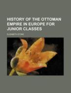 History of the Ottoman Empire in Europe for Junior Classes di Elizabeth Stone edito da Rarebooksclub.com