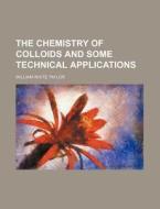The Chemistry of Colloids and Some Technical Applications di William White Taylor edito da Rarebooksclub.com