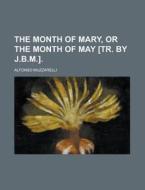The Month of Mary, or the Month of May [Tr. by J.B.M.] di Alfonso Muzzarelli edito da Rarebooksclub.com