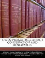 Bpa In Promoting Energy Conservation And Renewables edito da Bibliogov