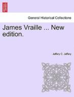 James Vraille ... New edition. di Jeffery C. Jeffery edito da British Library, Historical Print Editions
