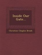 Inside Our Gate... di Christine Chaplin Brush edito da SARASWATI PR