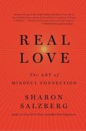 Real Love: The Art of Mindful Connection di Sharon Salzberg edito da FLATIRON BOOKS