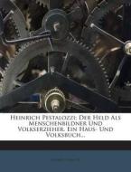 Heinrich Pestalozzi: Der Held ALS Menschenbildner Und Volkserzieher. Ein Haus- Und Volksbuch... di Ludwig Noacht edito da Nabu Press