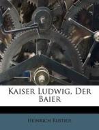 Kaiser Ludwig, Der Baier di Heinrich Rustige edito da Nabu Press