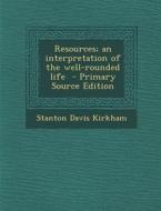 Resources; An Interpretation of the Well-Rounded Life di Stanton Davis Kirkham edito da Nabu Press