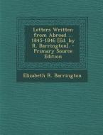Letters Written from Abroad ... 1845-1846 [Ed. by R. Barrington]. di Elizabeth R. Barrington edito da Nabu Press