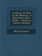 Lucknow & Oude in the Mutiny: A Narrative and a Study - Primary Source Edition di McLeod Innes edito da Nabu Press