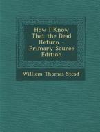 How I Know That the Dead Return di William Thomas Stead edito da Nabu Press