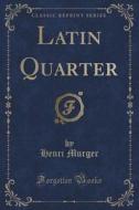 Latin Quarter (classic Reprint) di Henri Murger edito da Forgotten Books