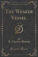 The Weaker Vessel, Vol. 2 Of 3 (classic Reprint) di D Christie Murray edito da Forgotten Books