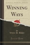 Winning Ways (classic Reprint) di Walter H Baker edito da Forgotten Books