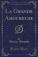 La Grande Amoureuse (classic Reprint) di Maxime Formont edito da Forgotten Books