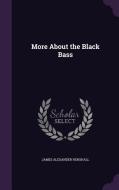 More About The Black Bass di James Alexander Henshall edito da Palala Press